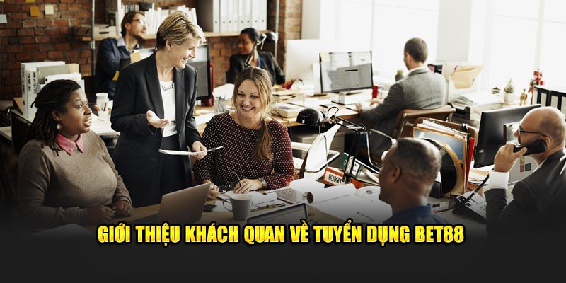 Giới thiệu khách quan về tuyển dụng Bet88