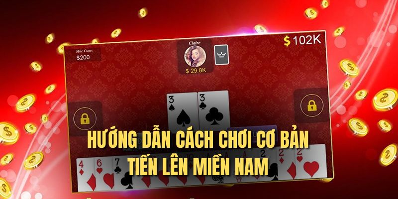 Hướng dẫn cách chơi cơ bản tiến lên miền Nam